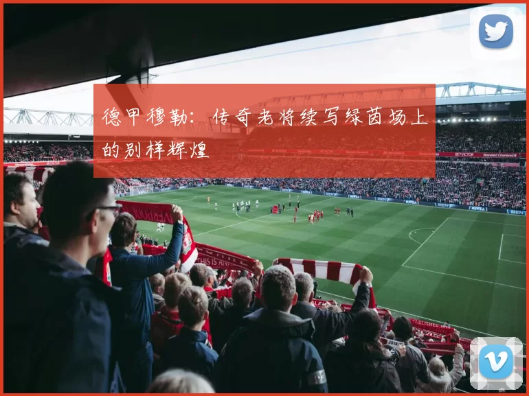 德甲穆勒：传奇老将续写绿茵场上的别样辉煌