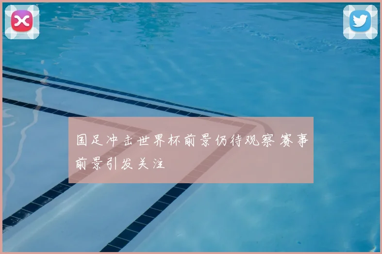 国足冲击世界杯前景仍待观察 赛事前景引发关注
