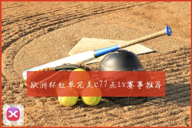 欧洲杯红单完美c77点tv赛事推荐